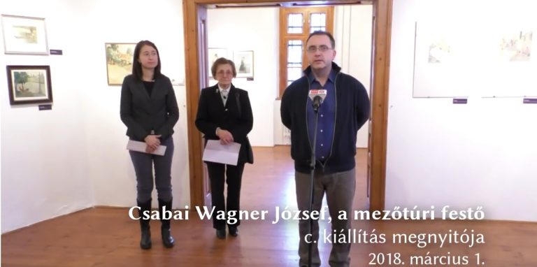 2018. 03. 01. – CSABAI WAGNER JÓZSEF, A MEZŐTÚRI FESTŐ – KIÁLLÍTÁS MEGNYITÓ - VIDEÓ